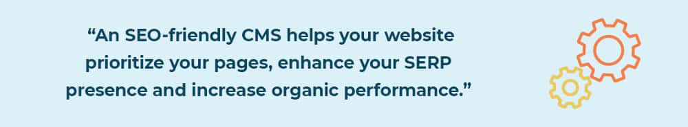 An SEO-friendly CMS helps your website prioritize your pages, enhance your SERP presence and increase organic performance. how seo-friendly cms helps organic.